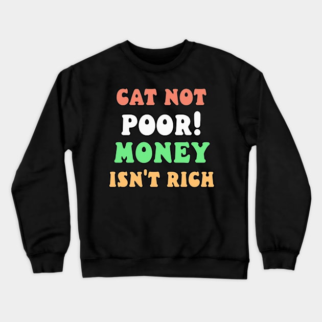 Cat not poor! Money isn't rich! Crewneck Sweatshirt by Catbrat